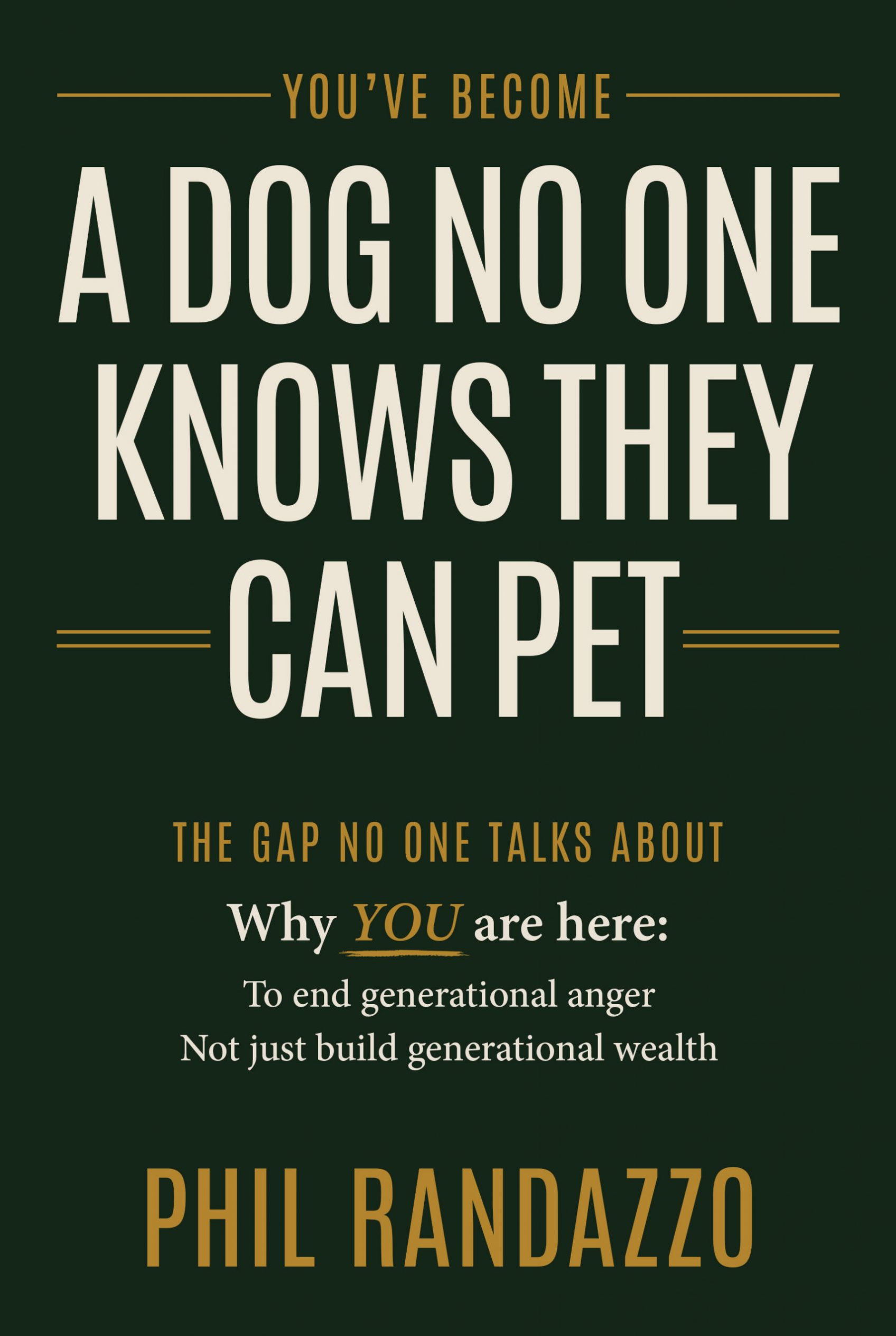 Front cover of “You’ve Become a Dog No One Knows They Can Pet” by Phil Randazzo — green cover with gold lettering
